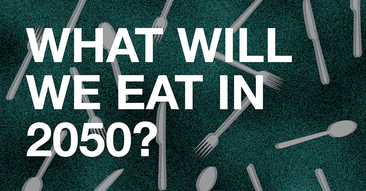 Future Food 2050 Research What will we eat in 2050?